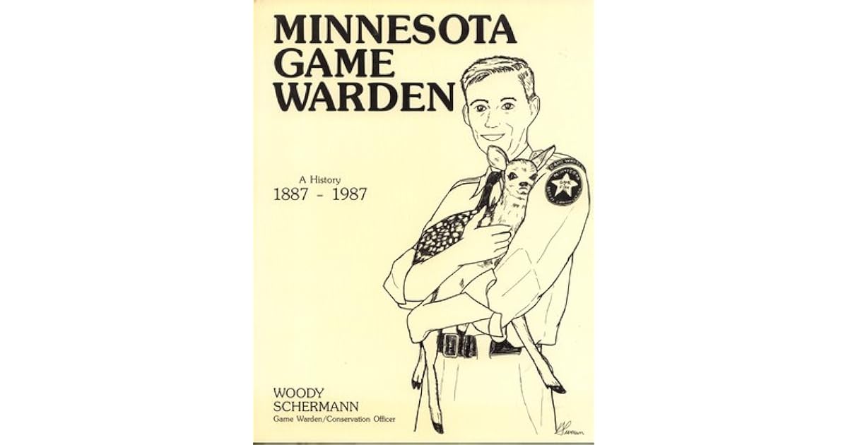 Minnesota Game Warden A History 18871987 by Hilary W. "Woody" Schermann