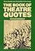 THE BOOK OF THEATRE QUOTES. Notes, Quotes and Anecdotes of the Stage.