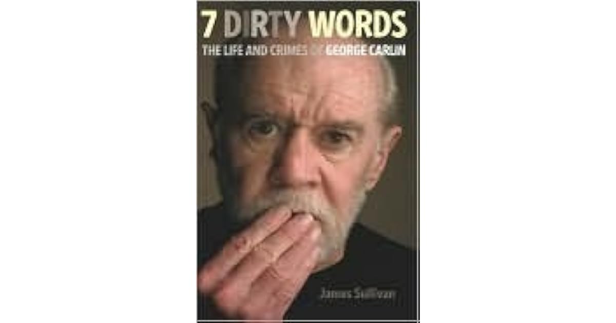 Seven Dirty Words The Life and Crimes of Carlin by James Sullivan