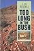 Too Long in the Bush