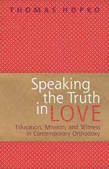 Speaking The Truth In Love: Education, Mission, And Witness In Contemporary Orthodoxy (Paperback)