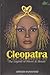 Cleopatra: The Legend of Power & Beauty