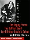 The Happy Prince, The Selfish Giant, Lord Arthur Savile's Crime and Other Stories