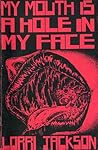 My Mouth is a Hole in My Face by Lorri Jackson