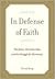 In Defense of Faith: The Judeo-Christian Idea and the Struggle for Humanity