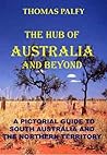 The Hub of Australia and Beyond: A Pictorial Guide to South Australia and the Northern Territory