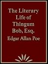 The Literary Life of Thingum Bob, Esq. by Edgar Allan Poe