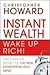 Instant Wealth Wake Up Rich!: Discover the Secret of the New Entrepreneurial Mind