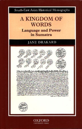 A Kingdom of Words: Language and Power in Sumatra (South-East Asian Historical Monographs)