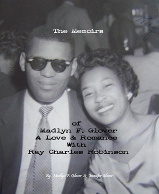The Memoirs of Madlyn F. Glover; A Love & Romance with Ray Charles Robinson
