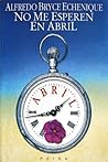 No me esperen en abril by Alfredo Bryce Echenique