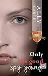 Only the Good Spy Young by Ally Carter