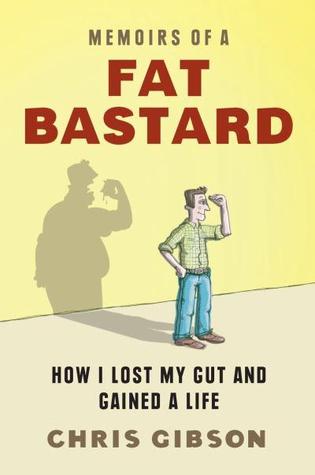 Memoirs of a Fat Bastard: How I Lost My Gut And Gained A Life
