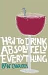 How To Drink Absolutely Everything