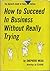 How to Succeed in Business Without Really Trying (The Dastard's Guide to Fame and Fortune)
