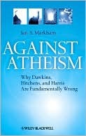 Against Atheism: Why Dawkins, Hitchens, and Harris Are Fundamentally Wrong (Hardcover)