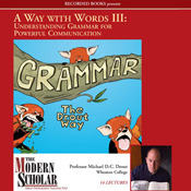 Understanding Grammar for Powerful Communication (The Modern Scholar: Way with Words, Vol. 3)