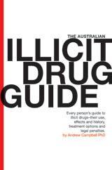The Australian illicit drug guide: Every person's guide to illicit drugs--their use, effects and history, treatment options and legal penalties