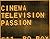 Cinema/Television/Passion