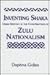 Inventing Shaka: Using History in the Construction of Zulu Nationalism