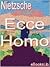 Ecce homo by Friedrich Nietzsche Ecce homo by Friedrich Nietzsche