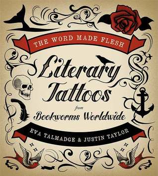 The Word Made Flesh: Literary Tattoos from Bookworms – An Intimate Anthology of Personal Essays and Photographs (Paperback)
