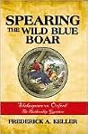 Spearing the Wild Blue Boar: Shakespeare Vs. Oxford: the Authorship Question Spearing the Wild Blue Boar: Shakespeare Vs. Oxford: the Authorship Question