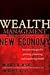 Wealth Management in the New Economy: Investor Strategies for Growing, Protecting and Transferring Wealth
