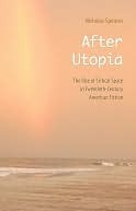 After Utopia: The Rise of Critical Space in Twentieth-Century American Fiction (Unknown Binding)