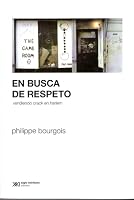 In Search of Respect: Selling Crack in El Barrio by Philippe Bourgois
