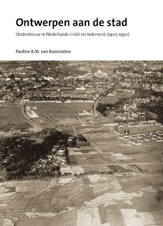 Ontwerpen aan de Stad: Stedenbouw in Nederlands-Indie en Indonesie (1905-1950)