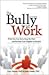 The Bully at Work: What You...