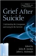 Grief After Suicide: Understanding the Consequences and Caring for the Survivors (Series in Death, Dying and Bereavement)