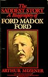 The Saddest Story: A Biography of Ford Madox Ford
