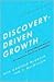 Discovery-Driven Growth: A Breakthrough Process to Reduce Risk and Seize Opportunity