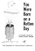 You Were Born on a Rotten Day
