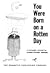You Were Born on a Rotten Day