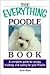 The Everything Poodle Book: A complete guide to raising, training, and caring for your poodle