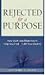 Rejected for a Purpose: How God Uses Rejection to Help You Find and Fulfill Your Destiny