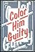 Color Him Guilty