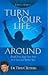 Turn Your Life Around: Break Free from Your Past to a New and Better You