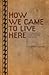 How We Came To Live Here