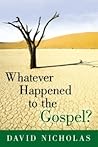 Whatever Happened to the Gospel? Whatever Happened to the Gospel?