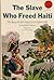 The Slave Who Freed Haiti: ...