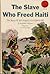 The Slave Who Freed Haiti by Katharine Scherman