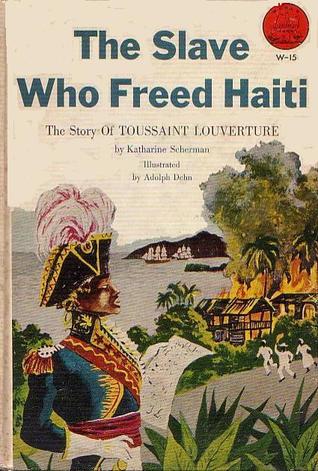 The Slave Who Freed Haiti: The Story of Toussaint Louverture