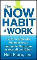 The Now Habit at Work: Perform Optimally, Maintain Focus, and Ignite Motivation in Yourself and Others (Kindle Edition)
