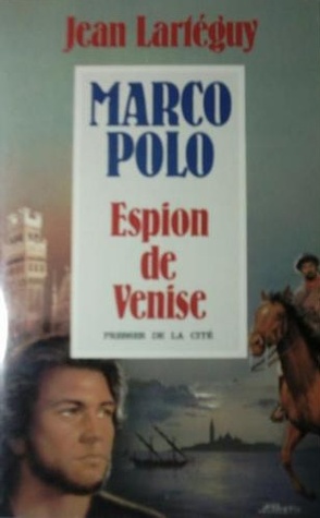 Marco Polo, espion de Venise: récit by Jean Lartéguy