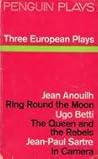 Three European Plays: Ring Round the Moon, The Queen and the Rebels, In Camera