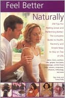 Feel Better Naturally: Over 250 Tips for Feeling Great and Performing Better:The Complete Guide to Health, Harmony and Simple Ways to Stay on Top of Life (Paperback)